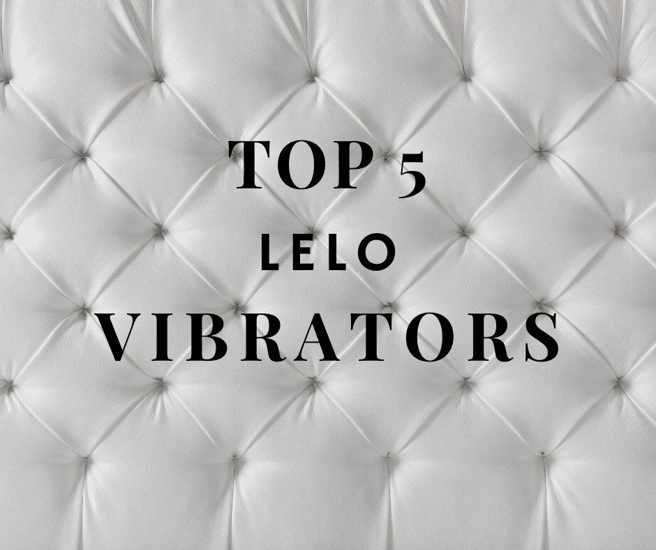 Top 5 Lelo Vibrators For Pleasuring You and Your Partner